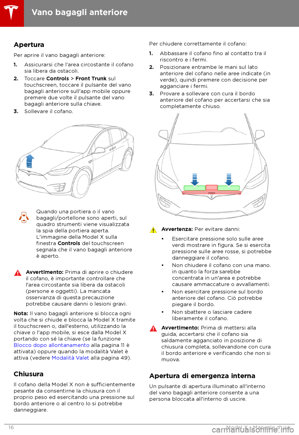 TESLA MODEL X 2018  Manuale del proprietario (in Italian) Apertura
P er aprire il vano bagagli anteriore:
1. Assicurarsi che l