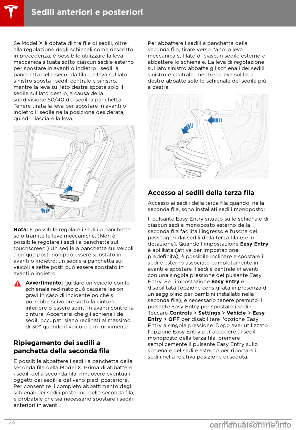 TESLA MODEL X 2018  Manuale del proprietario (in Italian) Se Model X è dotata di tre file di sedili, oltre
alla regolazione degli schienali come descritto
in precedenza, è possibile utilizzare la leva
meccanica situata sotto ciascun sedile esterno
per spos
