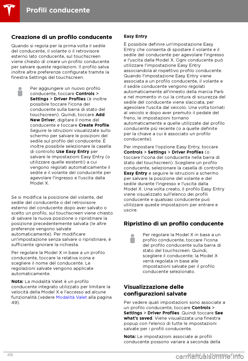 TESLA MODEL X 2018  Manuale del proprietario (in Italian) Creazione di un profilo conducente
Quando si regola per la prima volta il sedile
del conducente, il volante o il retrovisore
esterno lato conducente, sul touchscreen
viene chiesto di creare un 
profil