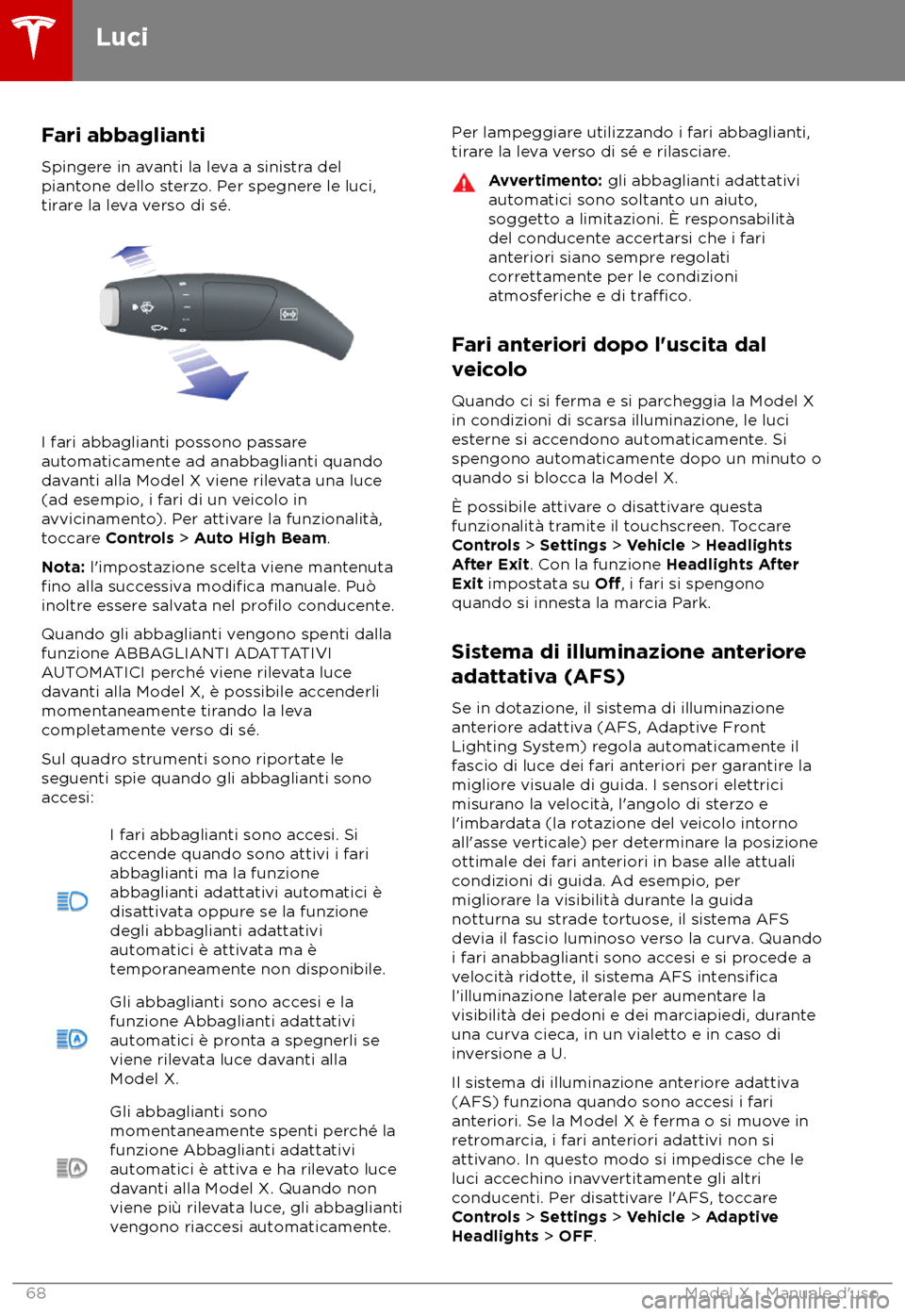 TESLA MODEL X 2018  Manuale del proprietario (in Italian) Fari abbaglianti
Spinger e in avanti la leva a sinistra del
piantone dello sterzo. Per spegnere le luci,
tirare la leva verso di sé. I fari abbaglianti possono passare
aut

omaticamente ad anabbaglia