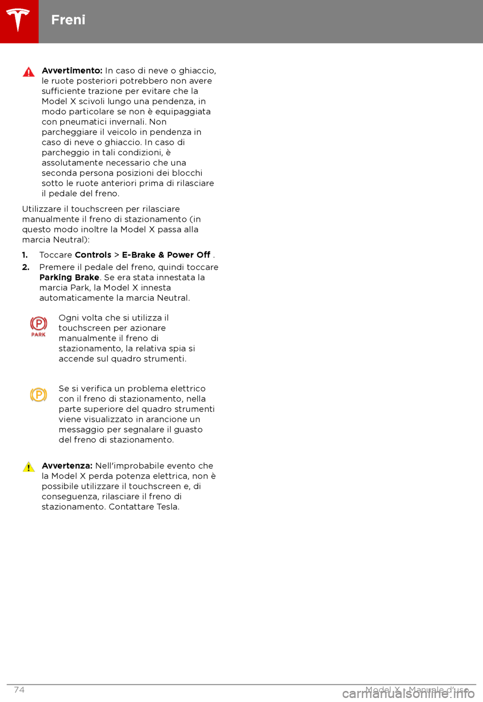TESLA MODEL X 2018  Manuale del proprietario (in Italian) Avvertimento: In caso di ne
ve o ghiaccio,
le ruote posteriori potrebbero non avere
su