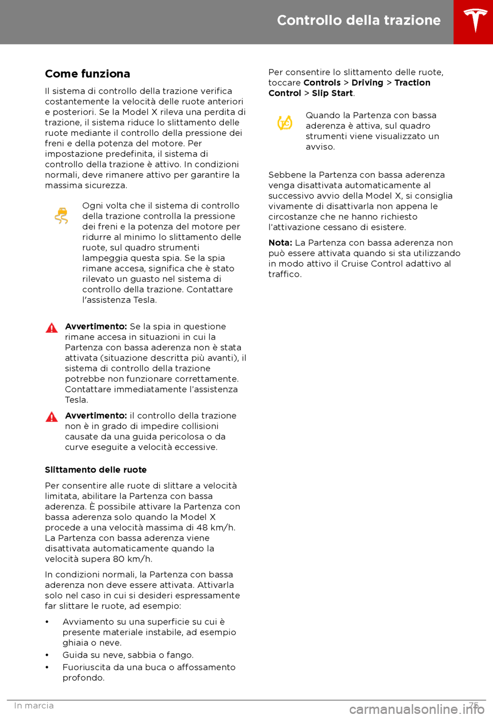 TESLA MODEL X 2018  Manuale del proprietario (in Italian) Come funziona
Il sis tema di controllo della trazione verifica
costantemente la velocit