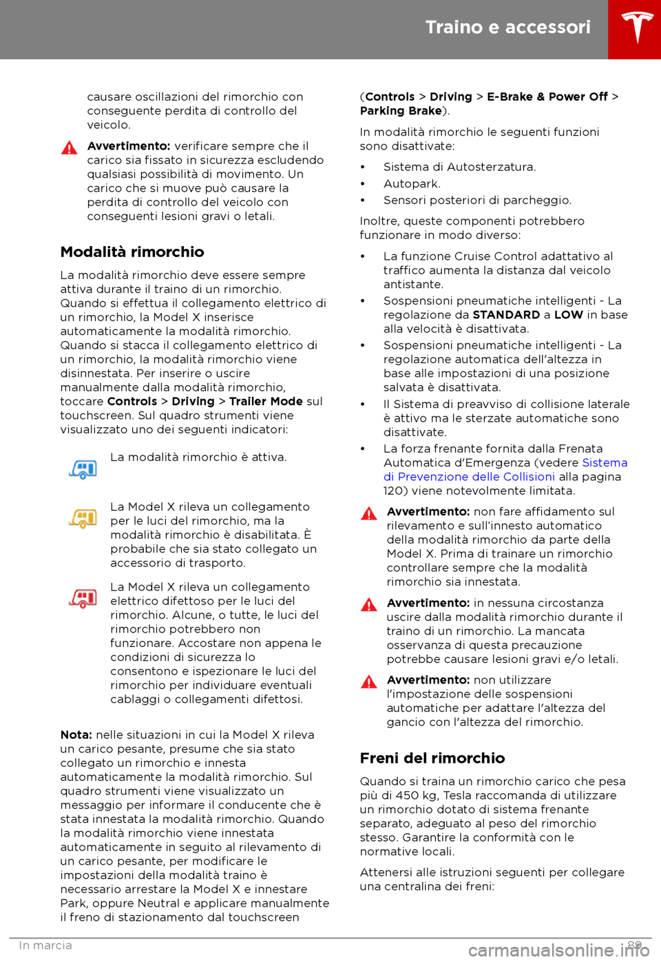 TESLA MODEL X 2018  Manuale del proprietario (in Italian) causare oscillazioni del rimorchio con
c onseguente perdita di controllo del
veicolo. Avvertimento: 
verificare sempre che il
carico sia fissato in sicurezza escludendo
qualsiasi possibilit