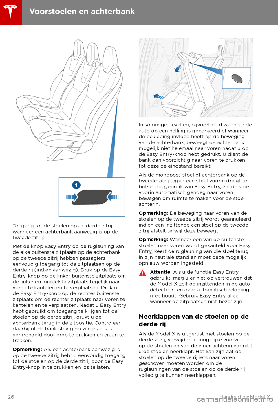 TESLA MODEL X 2018  Handleiding (in Dutch) Toegang tot de stoelen op de derde zitrij
w anneer een achterbank aanwezig is op de
tweede zitrij:
Met de knop Easy Entry op de rugleuning van
de elke buitenste zitplaats op de achterbank
op de tweede
