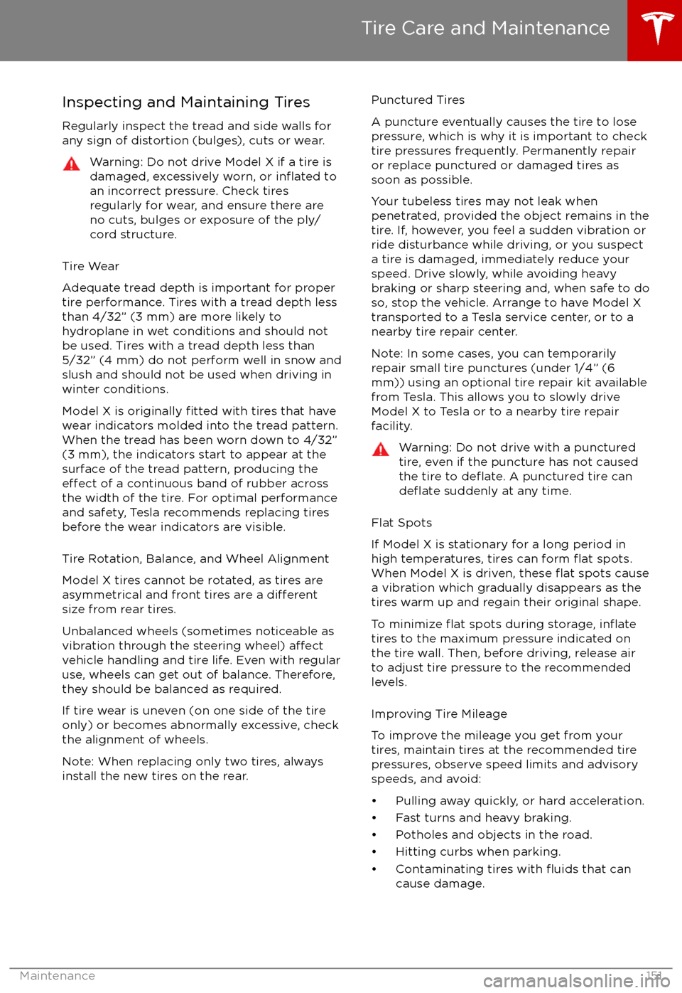 TESLA MODEL X 2017 Owners Manual Inspecting and Maintaining TiresRegularly inspect the tread and side walls for
any sign of distortion (bulges), cuts or wear.Warning: Do not drive Model X if a tire is
damaged, excessively worn, or in TESLA MODEL X 2017 Owners Manual Inspecting and Maintaining TiresRegularly inspect the tread and side walls for
any sign of distortion (bulges), cuts or wear.Warning: Do not drive Model X if a tire is
damaged, excessively worn, or in