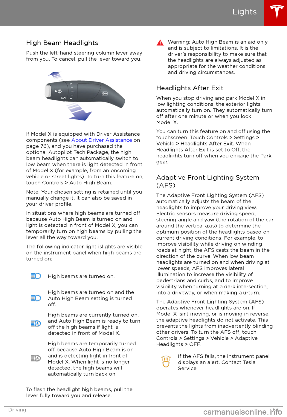 TESLA MODEL X 2017 Owners Manual High Beam HeadlightsPush the left-hand steering column lever away
from you. To cancel, pull the lever toward you.
If Model X is equipped with Driver Assistance
components (see About Driver Assistance TESLA MODEL X 2017 Owners Manual High Beam HeadlightsPush the left-hand steering column lever away
from you. To cancel, pull the lever toward you.
If Model X is equipped with Driver Assistance
components (see About Driver Assistance