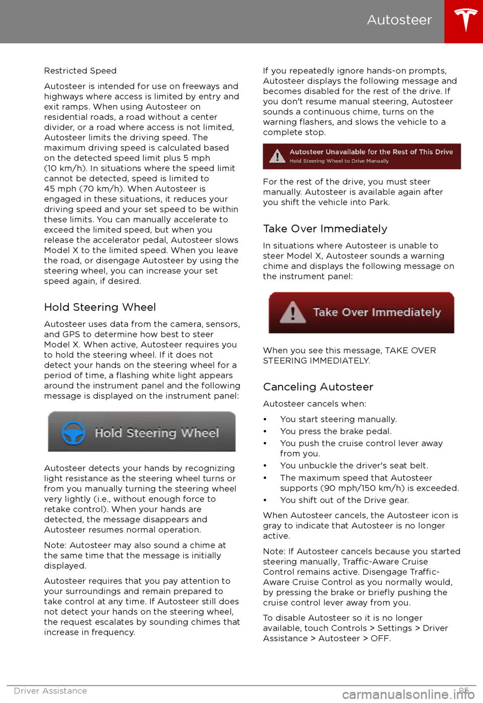 TESLA MODEL X 2017 Owners Manual Restricted Speed
Autosteer is intended for use on freeways and
highways where access is limited by entry and
exit ramps. When using Autosteer on residential roads, a road without a centerdivider, or a TESLA MODEL X 2017 Owners Manual Restricted Speed
Autosteer is intended for use on freeways and
highways where access is limited by entry and
exit ramps. When using Autosteer on residential roads, a road without a centerdivider, or a