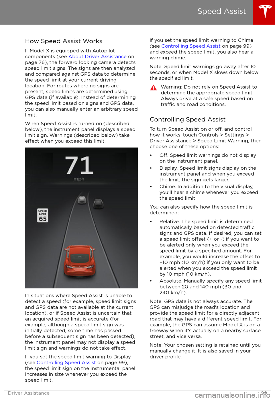 TESLA MODEL X 2017 Owners Manual How Speed Assist Works
If Model X is equipped with Autopilot
components (see About Driver Assistance on
page 76), the forward looking camera detects
speed limit signs. The signs are then analyzed
an TESLA MODEL X 2017 Owners Manual How Speed Assist Works
If Model X is equipped with Autopilot
components (see About Driver Assistance on
page 76), the forward looking camera detects
speed limit signs. The signs are then analyzed
an