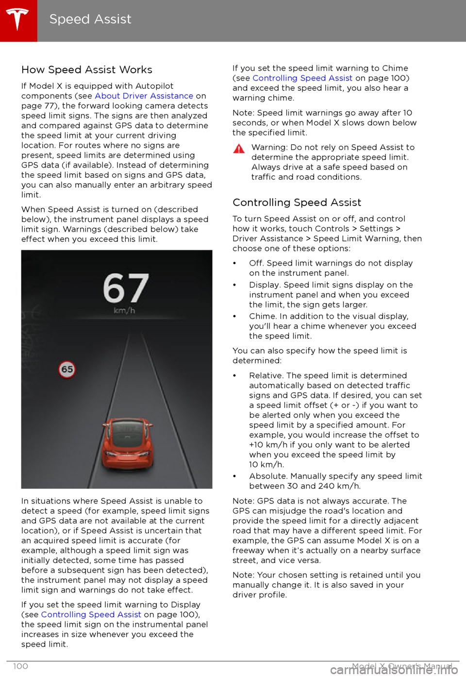 TESLA MODEL X 2017 Owners Manual (UK) How Speed Assist Works
If Model X is equipped with Autopilot
components (see About Driver Assistance on
page 77), the forward looking camera detects
speed limit signs. The signs are then analyzed
an TESLA MODEL X 2017 Owners Manual (UK) How Speed Assist Works
If Model X is equipped with Autopilot
components (see About Driver Assistance on
page 77), the forward looking camera detects
speed limit signs. The signs are then analyzed
an