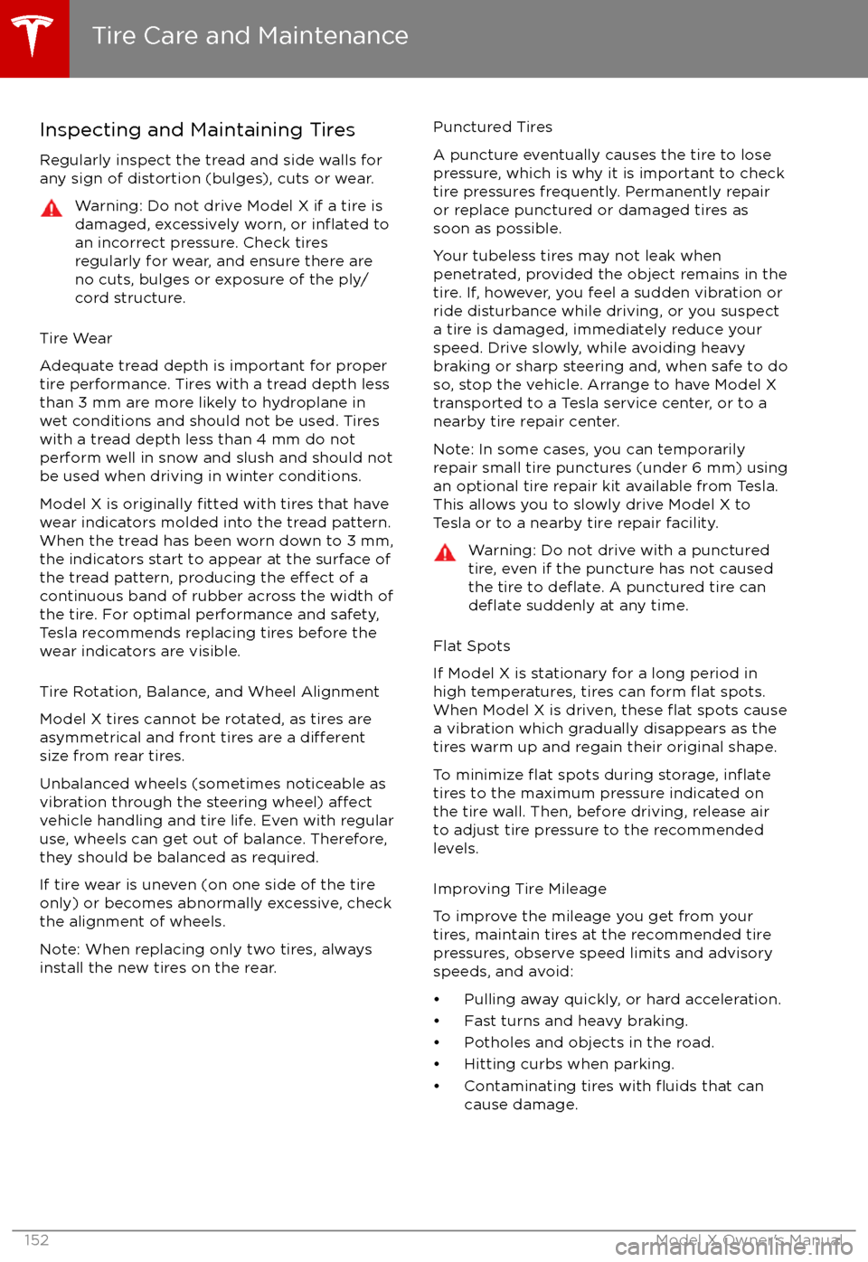 TESLA MODEL X 2017  Owners Manual (UK) Inspecting and Maintaining TiresRegularly inspect the tread and side walls for
any sign of distortion (bulges), cuts or wear.Warning: Do not drive Model X if a tire is
damaged, excessively worn, or in