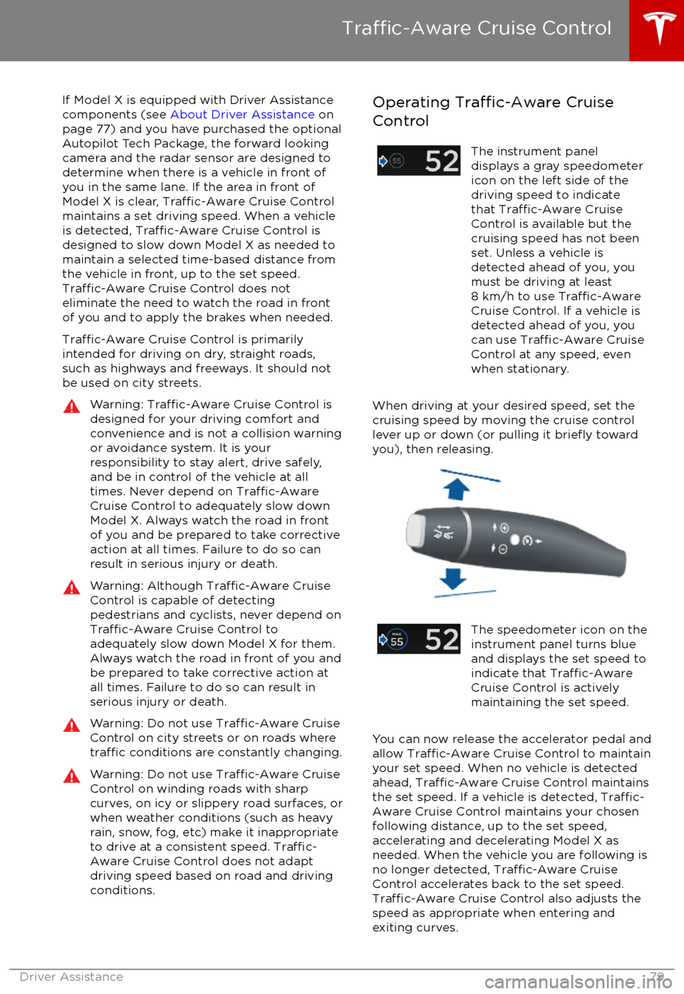 TESLA MODEL X 2017  Owners Manual (UK) If Model X is equipped with Driver Assistance
components (see  About Driver Assistance  on
page 77) and you have purchased the optional
Autopilot Tech Package, the forward looking camera and the radar