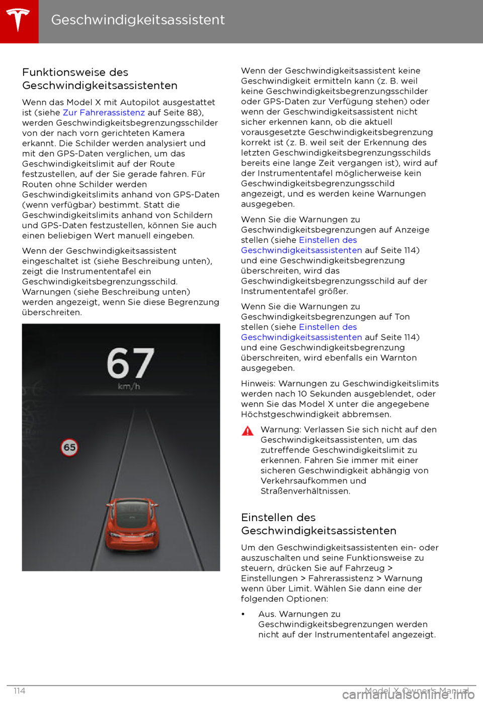 TESLA MODEL X 2017  Betriebsanleitung (in German) Funktionsweise des
Geschwindigkeitsassistenten
Wenn das Model X mit Autopilot ausgestattet
ist (siehe  Zur Fahrerassistenz  auf Seite 88),
werden Geschwindigkeitsbegrenzungsschilder
von der nach vorn 