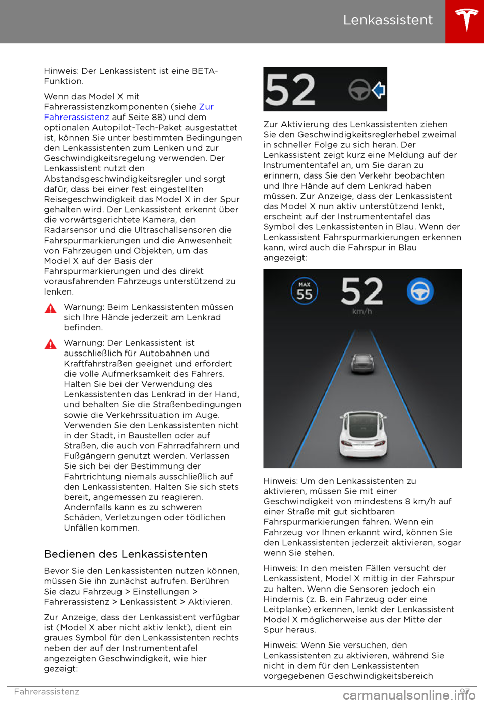 TESLA MODEL X 2017  Betriebsanleitung (in German) Hinweis: Der Lenkassistent ist eine BETA-
Funktion.
Wenn das Model X mit
Fahrerassistenzkomponenten (siehe  Zur
Fahrerassistenz  auf Seite 88) und dem
optionalen Autopilot-Tech-Paket ausgestattet
ist,