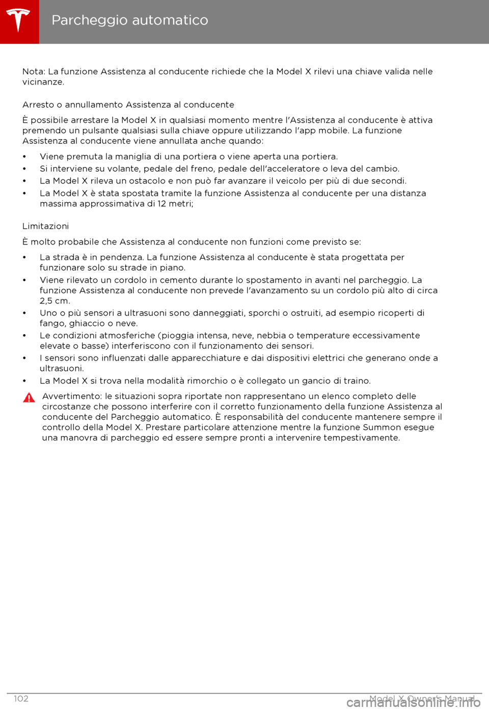 TESLA MODEL X 2017  Manuale del proprietario (in Italian) Nota: La funzione Assistenza al conducente richiede che la Model X rilevi una chiave valida nellevicinanze.
Arresto o annullamento Assistenza al conducente
