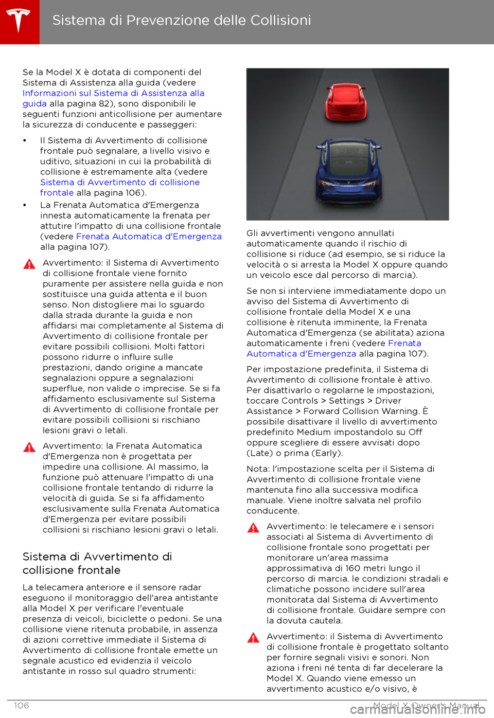 TESLA MODEL X 2017  Manuale del proprietario (in Italian) Se la Model X è dotata di componenti del
Sistema di Assistenza alla guida (vedere 
Informazioni sul Sistema di Assistenza alla
guida  alla pagina 82), sono disponibili le
seguenti funzioni anticollis