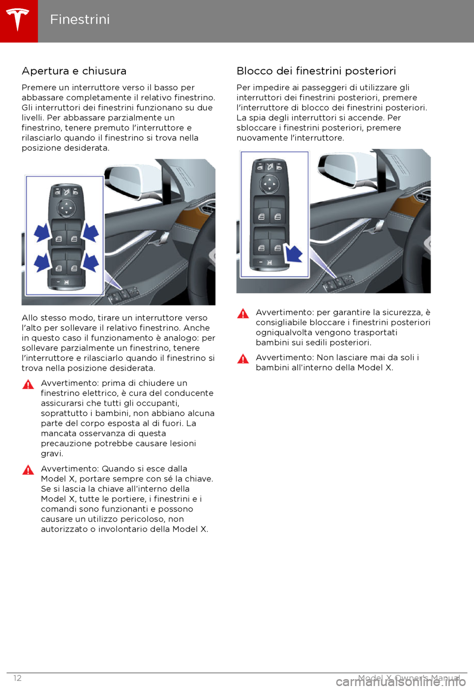 TESLA MODEL X 2017  Manuale del proprietario (in Italian) Apertura e chiusura
Premere un interruttore verso il basso per
abbassare completamente il relativo 
finestrino.Gli interruttori dei finestrini funzionano su due
livelli. Per abbassare parzialmente un
