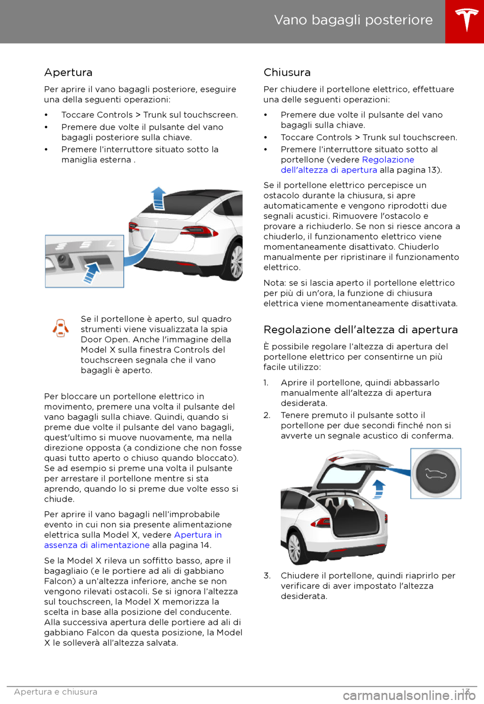 TESLA MODEL X 2017  Manuale del proprietario (in Italian) Apertura
Per aprire il vano bagagli posteriore, eseguire
una della seguenti operazioni:
