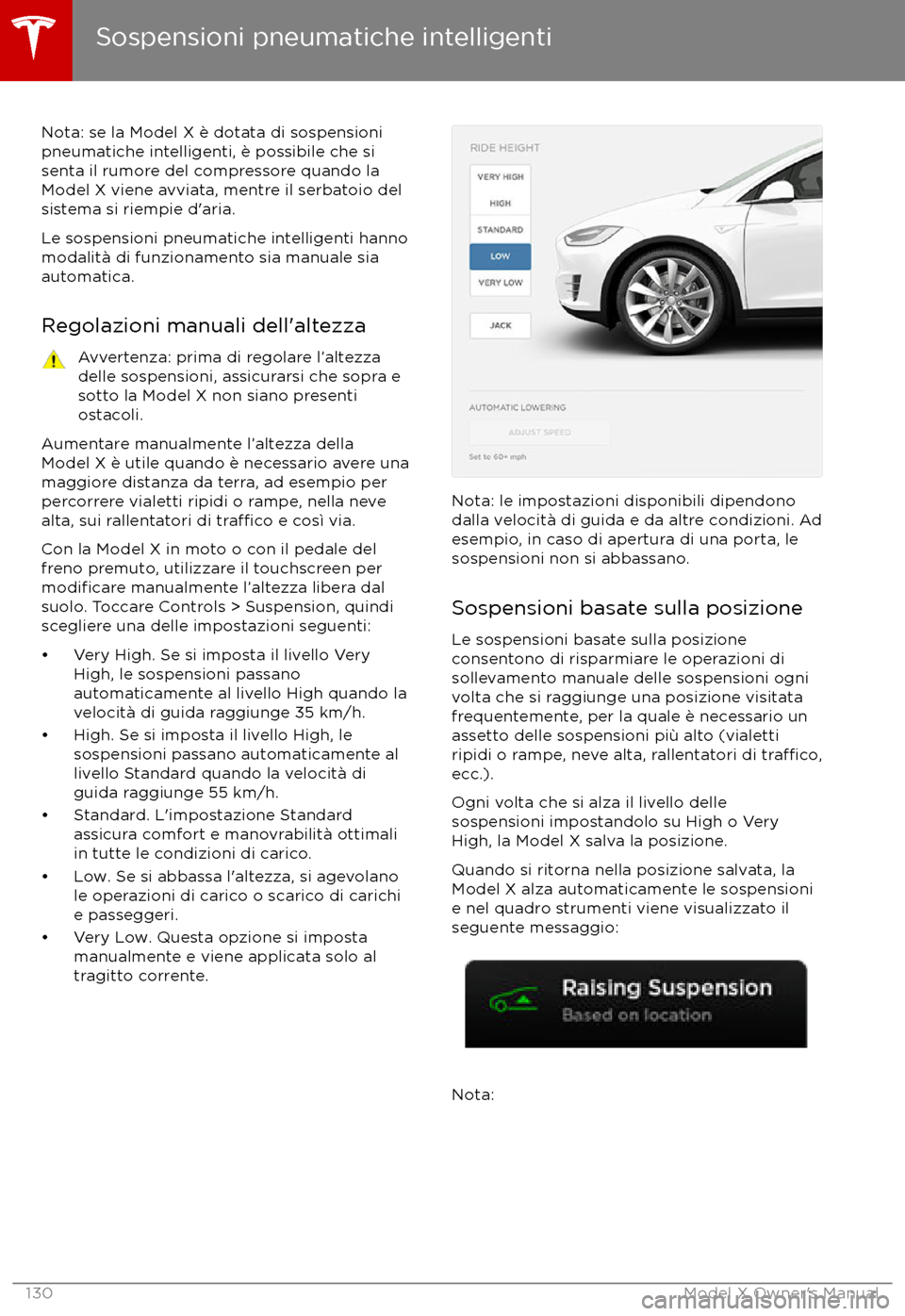 TESLA MODEL X 2017  Manuale del proprietario (in Italian) Nota: se la Model X è dotata di sospensioni
pneumatiche intelligenti, è possibile che si
senta il rumore del compressore quando la Model X viene avviata, mentre il serbatoio del
sistema si riempie d