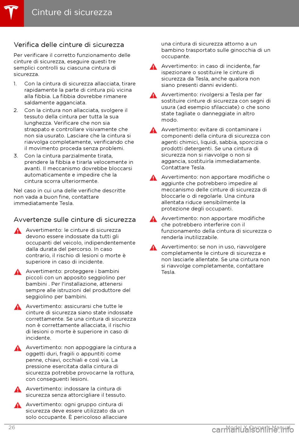 TESLA MODEL X 2017  Manuale del proprietario (in Italian) Verifica delle cinture di sicurezza
Per 
verificare il corretto funzionamento delle
cinture di sicurezza, eseguire questi tre
semplici controlli su ciascuna cintura di
sicurezza.
1. Con la cintura di 