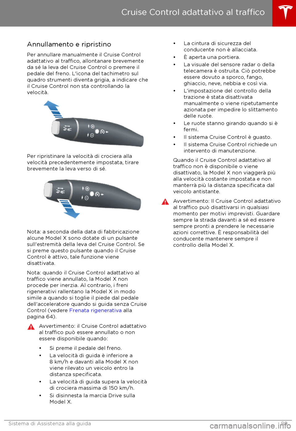 TESLA MODEL X 2017  Manuale del proprietario (in Italian) Annullamento e ripristino
Per annullare manualmente il Cruise Control
adattativo al 
tra