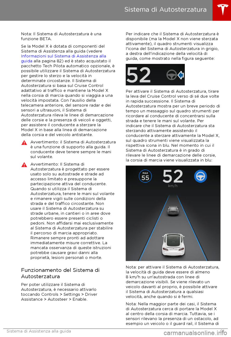 TESLA MODEL X 2017  Manuale del proprietario (in Italian) Nota: Il Sistema di Autosterzatura è una
funzione BETA.
Se la Model X è dotata di componenti del
Sistema di Assistenza alla guida (vedere 
Informazioni sul Sistema di Assistenza alla
guida  alla pag