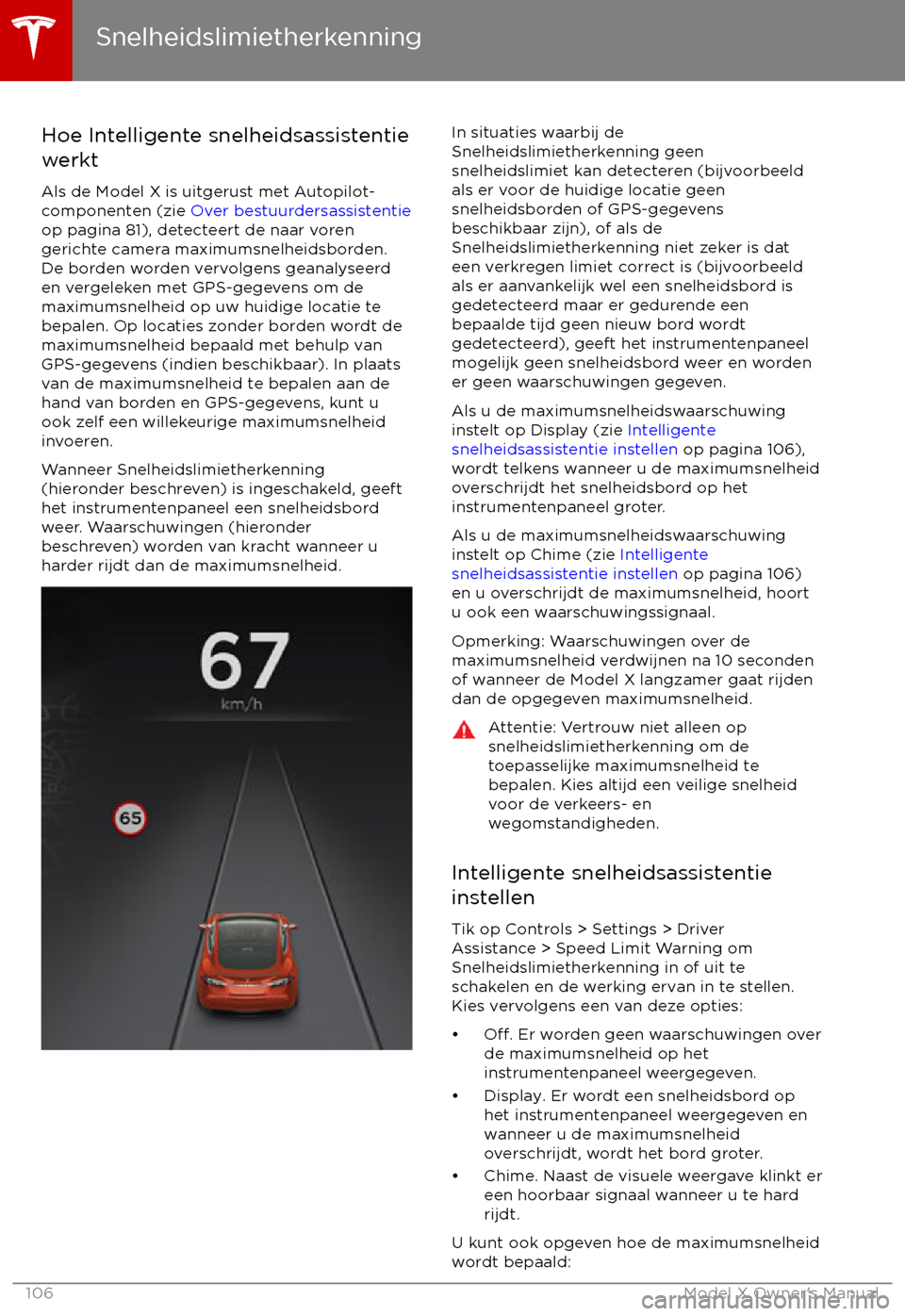 TESLA MODEL X 2017 Handleiding (in Dutch) Hoe Intelligente snelheidsassistentiewerkt
Als de Model X is uitgerust met Autopilot-
componenten (zie Over bestuurdersassistentie
op pagina 81), detecteert de naar voren
gerichte camera maximumsnelh TESLA MODEL X 2017 Handleiding (in Dutch) Hoe Intelligente snelheidsassistentiewerkt
Als de Model X is uitgerust met Autopilot-
componenten (zie Over bestuurdersassistentie
op pagina 81), detecteert de naar voren
gerichte camera maximumsnelh