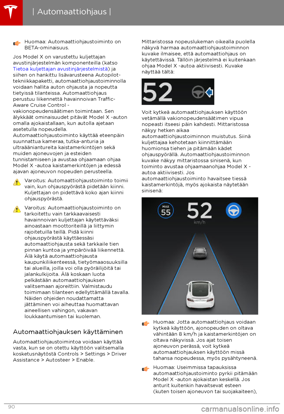 TESLA MODEL X 2017  Omistajan käsikirja (in Finnish) Huomaa: Automaattiohjaustoiminto on
BETA-ominaisuus.
Jos Model X on varustettu kuljettajan
avustinj
