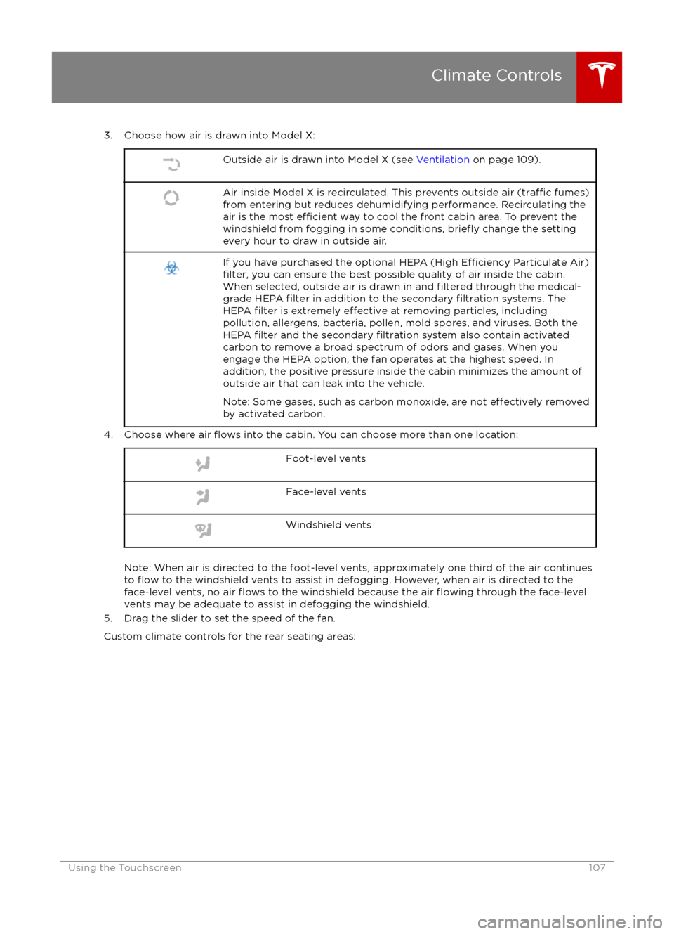 TESLA MODEL X 2016   Owners Manual 3. Choose how air is drawn into Model X:Outside air is drawn into Model X (see Ventilation on page 109).Air inside Model X is recirculated. This prevents outside air (traffic fumes)
from entering but 