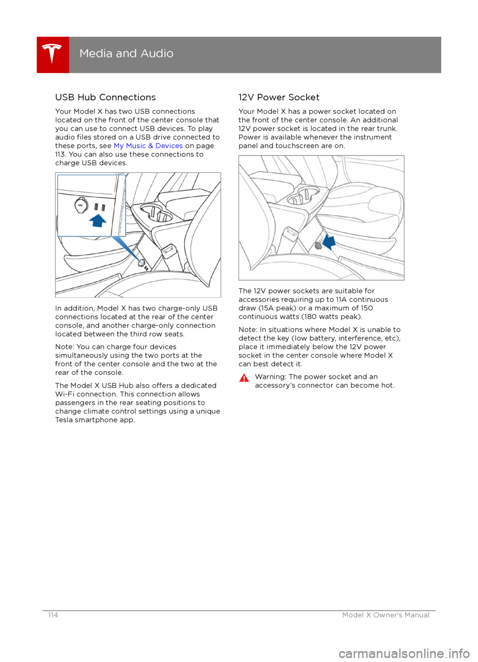 TESLA MODEL X 2016 Owners Manual USB Hub Connections
Your Model X has two USB connections
located on the front of the center console that
you can use to connect USB devices. To play
audio
files stored on a USB drive connected to
the TESLA MODEL X 2016 Owners Manual USB Hub Connections
Your Model X has two USB connections
located on the front of the center console that
you can use to connect USB devices. To play
audio
files stored on a USB drive connected to
the