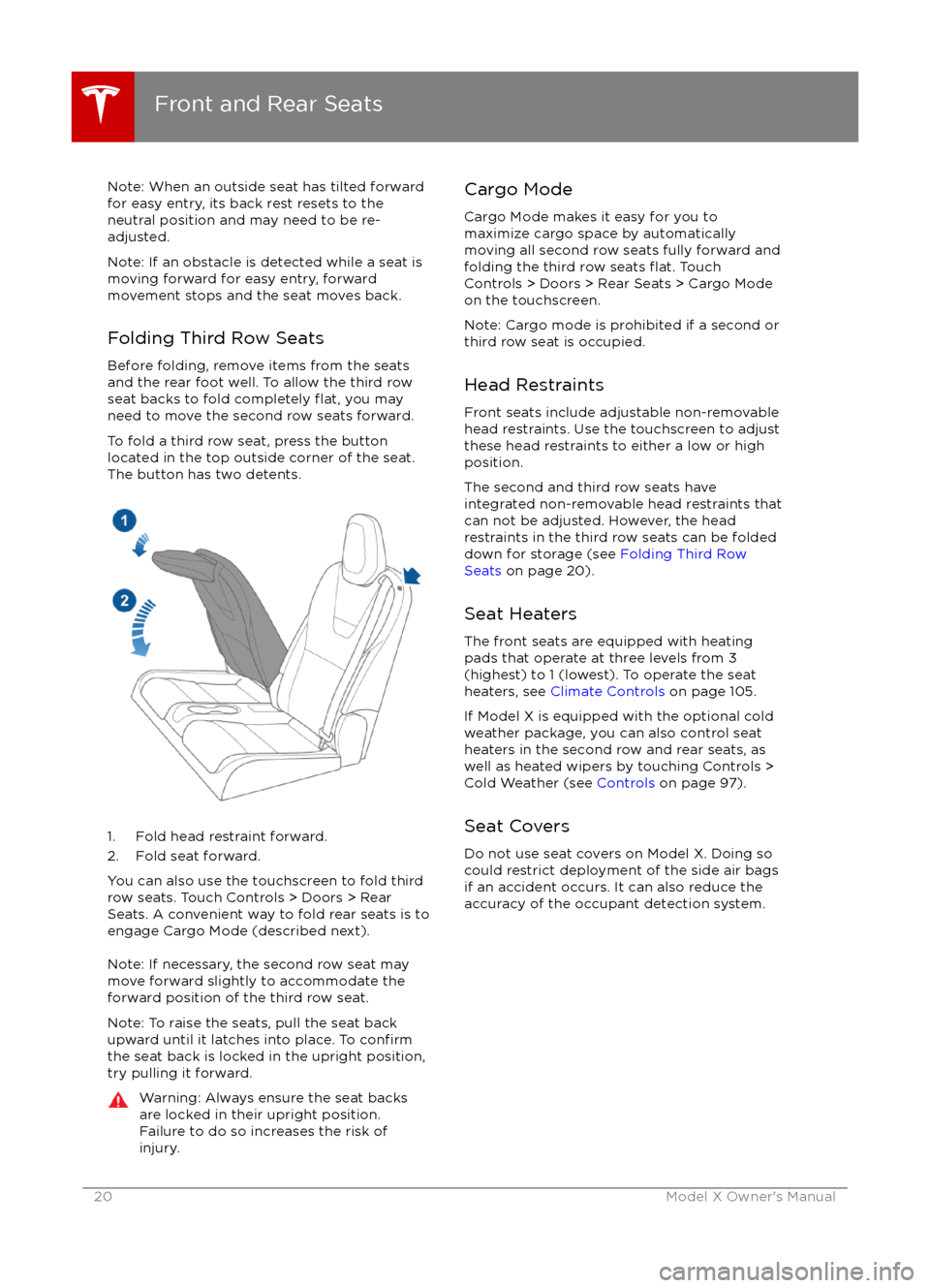 TESLA MODEL X 2016 Owners Manual Note: When an outside seat has tilted forward
for easy entry, its back rest resets to the
neutral position and may need to be re-
adjusted.
Note: If an obstacle is detected while a seat is
moving forw TESLA MODEL X 2016 Owners Manual Note: When an outside seat has tilted forward
for easy entry, its back rest resets to the
neutral position and may need to be re-
adjusted.
Note: If an obstacle is detected while a seat is
moving forw
