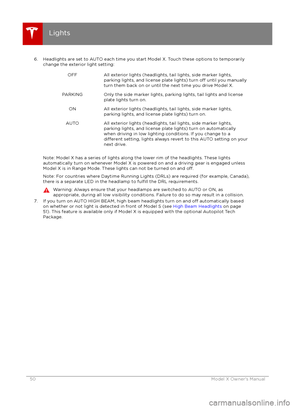 TESLA MODEL X 2016   Owners Manual 6. Headlights are set to AUTO each time you start Model X. Touch these options to temporarilychange the exterior light setting:OFFAll exterior lights (headlights, tail lights, side marker lights,parki