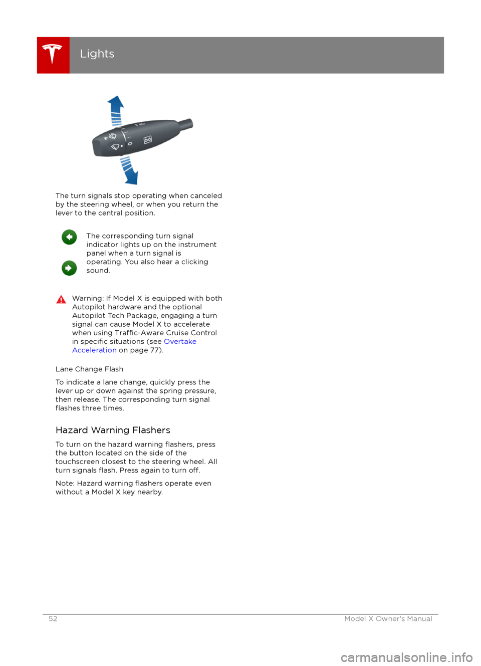 TESLA MODEL X 2016 Owners Manual The turn signals stop operating when canceledby the steering wheel, or when you return the
lever to the central position.
The corresponding turn signal
indicator lights up on the instrument
panel when TESLA MODEL X 2016 Owners Manual The turn signals stop operating when canceledby the steering wheel, or when you return the
lever to the central position.
The corresponding turn signal
indicator lights up on the instrument
panel when
