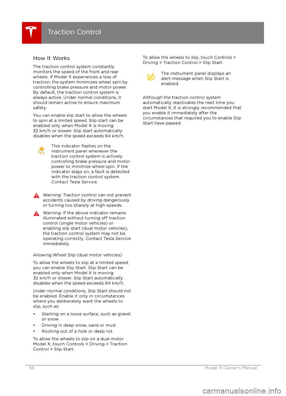 TESLA MODEL X 2016 Owners Manual How It WorksThe traction control system constantly
monitors the speed of the front and rear
wheels. If Model X experiences a loss of
traction, the system minimizes wheel spin by
controlling brake pres TESLA MODEL X 2016 Owners Manual How It WorksThe traction control system constantly
monitors the speed of the front and rear
wheels. If Model X experiences a loss of
traction, the system minimizes wheel spin by
controlling brake pres
