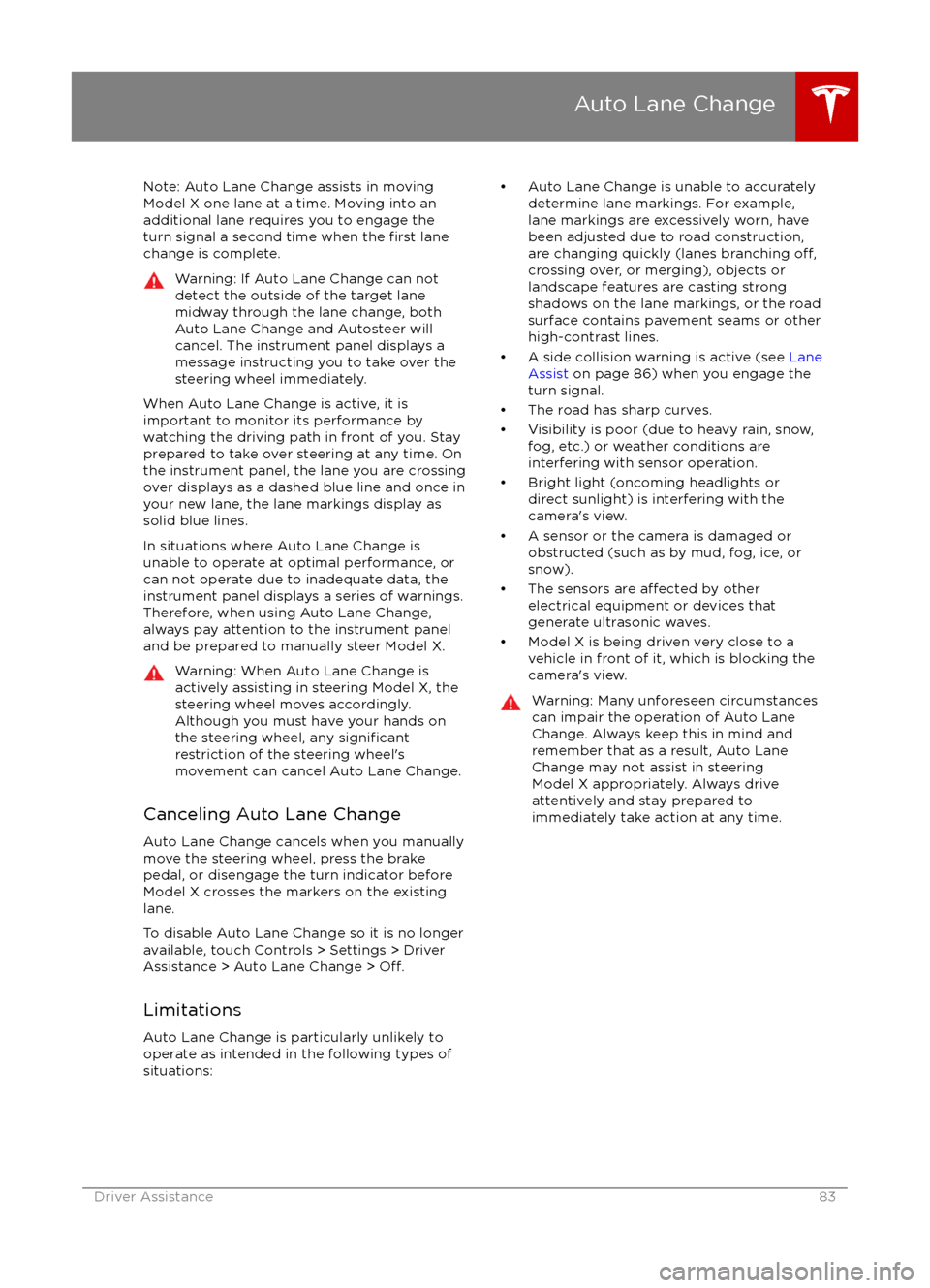 TESLA MODEL X 2016   Owners Manual Note: Auto Lane Change assists in movingModel X one lane at a time. Moving into an
additional lane requires you to engage the
turn signal a second time when the 
first lane
change is complete.
Warning