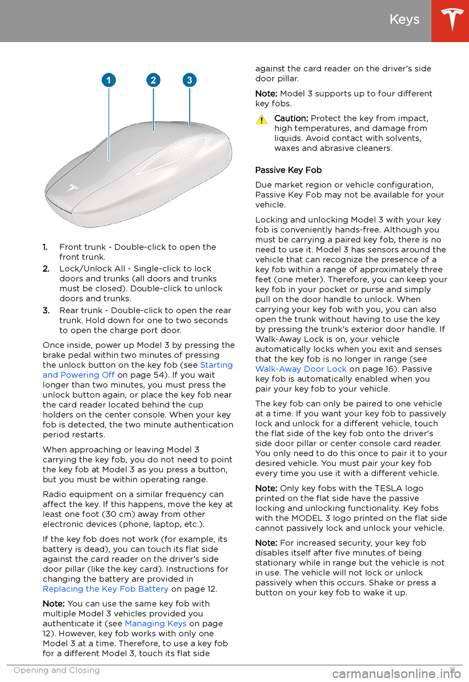 TESLA MODEL 3 2020 Owners Manuals 1.Front trunk - Double-click to open the
front trunk.
2. Lock/Unlock All - Single-click to lock
doors and trunks (all doors and trunks
must be closed). Double-click to unlock doors and trunks.
3. Rear TESLA MODEL 3 2020 Owners Manuals 1.Front trunk - Double-click to open the
front trunk.
2. Lock/Unlock All - Single-click to lock
doors and trunks (all doors and trunks
must be closed). Double-click to unlock doors and trunks.
3. Rear
