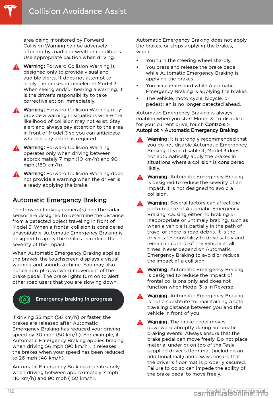 TESLA MODEL 3 2020  Owners Manuals area being monitored by Forward
Collision Warning can be adversely
affected  by road and weather conditions.
Use appropriate caution when driving.Warning:  Forward Collision Warning is
designed only t