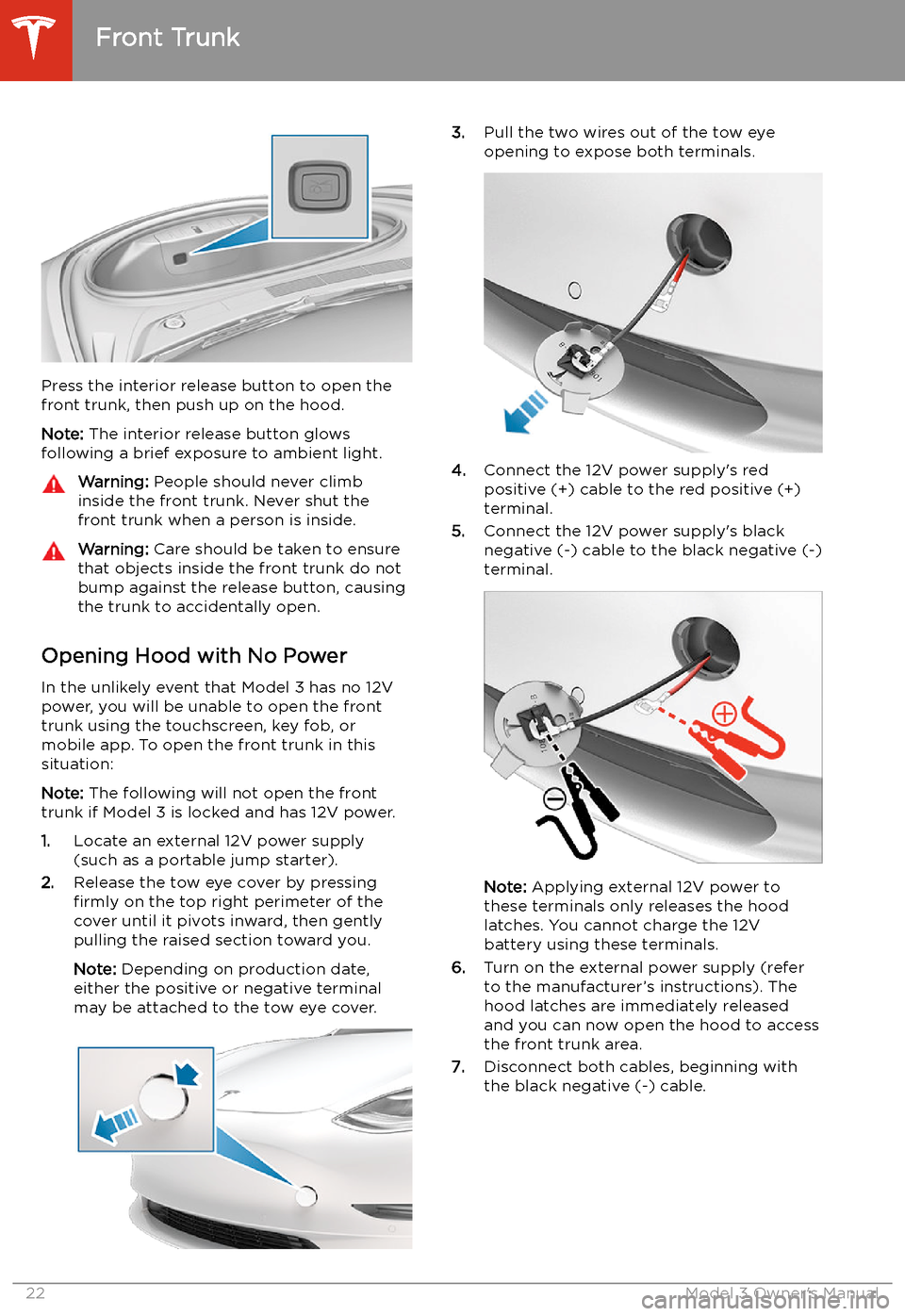 TESLA MODEL 3 2020 Owners Manuals Press the interior release button to open the
front trunk, then push up on the hood.
Note: The interior release button glows
following a brief exposure to ambient light.
Warning: People should never TESLA MODEL 3 2020 Owners Manuals Press the interior release button to open the
front trunk, then push up on the hood.
Note: The interior release button glows
following a brief exposure to ambient light.
Warning: People should never