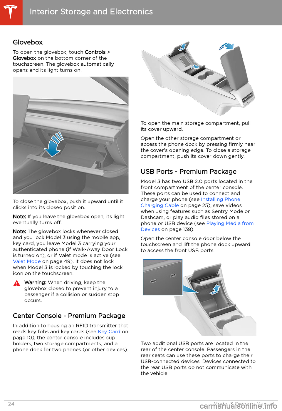 TESLA MODEL 3 2020 Owners Manuals Interior Storage and Electronics
Glovebox
To open the glovebox, touch Controls >
Glovebox on the bottom corner of the
touchscreen. The glovebox automatically
opens and its light turns on.
To close t TESLA MODEL 3 2020 Owners Manuals Interior Storage and Electronics
Glovebox
To open the glovebox, touch Controls >
Glovebox on the bottom corner of the
touchscreen. The glovebox automatically
opens and its light turns on.
To close t
