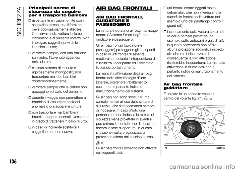 Alfa Romeo 4C 2015  Libretto Uso Manutenzione (in Italian) Principali norme di
sicurezza da seguire
per il trasporto bambini
❒rispettare le istruzioni fornite con il
seggiolino stesso, che il fornitore
deve obbligatoriamente allegare.
Conservale nella vettu