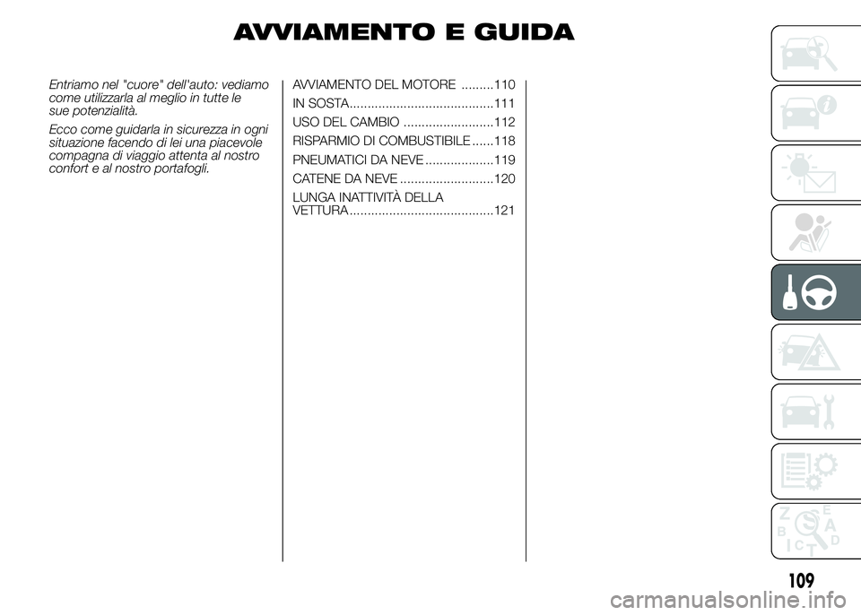 Alfa Romeo 4C 2015  Libretto Uso Manutenzione (in Italian) AVVIAMENTO E GUIDA
Entriamo nel "cuore" dell'auto: vediamo
come utilizzarla al meglio in tutte le
sue potenzialità.
Ecco come guidarla in sicurezza in ogni
situazione facendo di lei una p