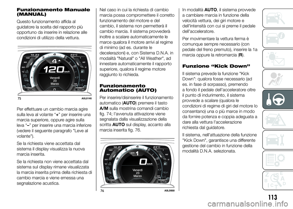 Alfa Romeo 4C 2015  Libretto Uso Manutenzione (in Italian) Funzionamento Manuale
(MANUAL)
Questo funzionamento affida al
guidatore la scelta del rapporto più
opportuno da inserire in relazione alle
condizioni di utilizzo della vettura.
Per effettuare un camb
