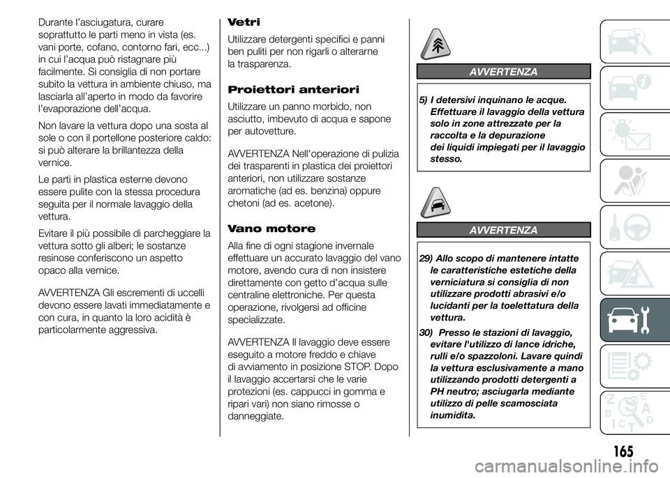 Alfa Romeo 4C 2015 Libretto Uso Manutenzione (in Italian) Durante l’asciugatura, curare
soprattutto le parti meno in vista (es.
vani porte, cofano, contorno fari, ecc...)
in cui l’acqua può ristagnare più
facilmente. Si consiglia di non portare
subito Alfa Romeo 4C 2015 Libretto Uso Manutenzione (in Italian) Durante l’asciugatura, curare
soprattutto le parti meno in vista (es.
vani porte, cofano, contorno fari, ecc...)
in cui l’acqua può ristagnare più
facilmente. Si consiglia di non portare
subito