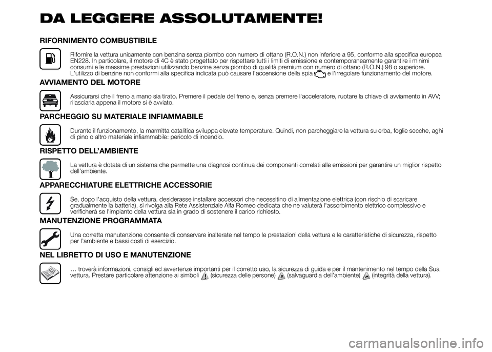 Alfa Romeo 4C 2015 Libretto Uso Manutenzione (in Italian) DA LEGGERE ASSOLUTAMENTE!
RIFORNIMENTO COMBUSTIBILE
Rifornire la vettura unicamente con benzina senza piombo con numero di ottano (R.O.N.) non inferiore a 95, conforme alla specifica europea
EN228. In Alfa Romeo 4C 2015 Libretto Uso Manutenzione (in Italian) DA LEGGERE ASSOLUTAMENTE!
RIFORNIMENTO COMBUSTIBILE
Rifornire la vettura unicamente con benzina senza piombo con numero di ottano (R.O.N.) non inferiore a 95, conforme alla specifica europea
EN228. In