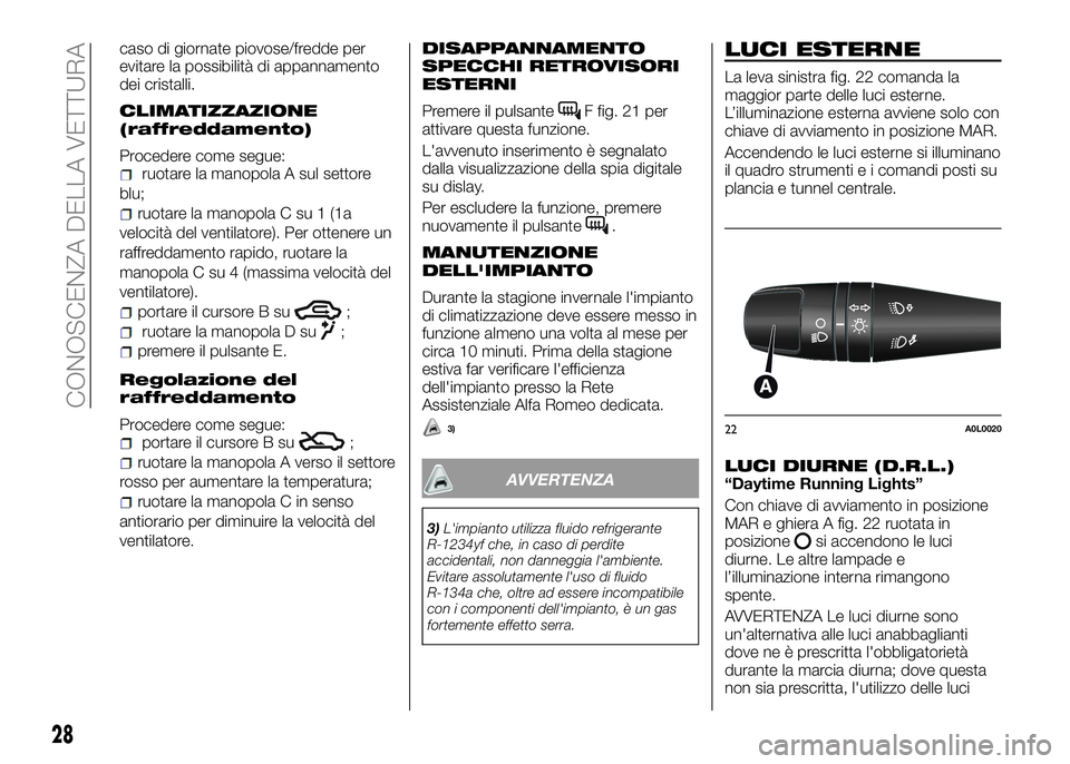 Alfa Romeo 4C 2016 Libretto Uso Manutenzione (in Italian) caso di giornate piovose/fredde per
evitare la possibilità di appannamento
dei cristalli.
CLIMATIZZAZIONE
(raffreddamento)
Procedere come segue:ruotare la manopola A sul settore
blu;
ruotare la manop Alfa Romeo 4C 2016 Libretto Uso Manutenzione (in Italian) caso di giornate piovose/fredde per
evitare la possibilità di appannamento
dei cristalli.
CLIMATIZZAZIONE
(raffreddamento)
Procedere come segue:ruotare la manopola A sul settore
blu;
ruotare la manop