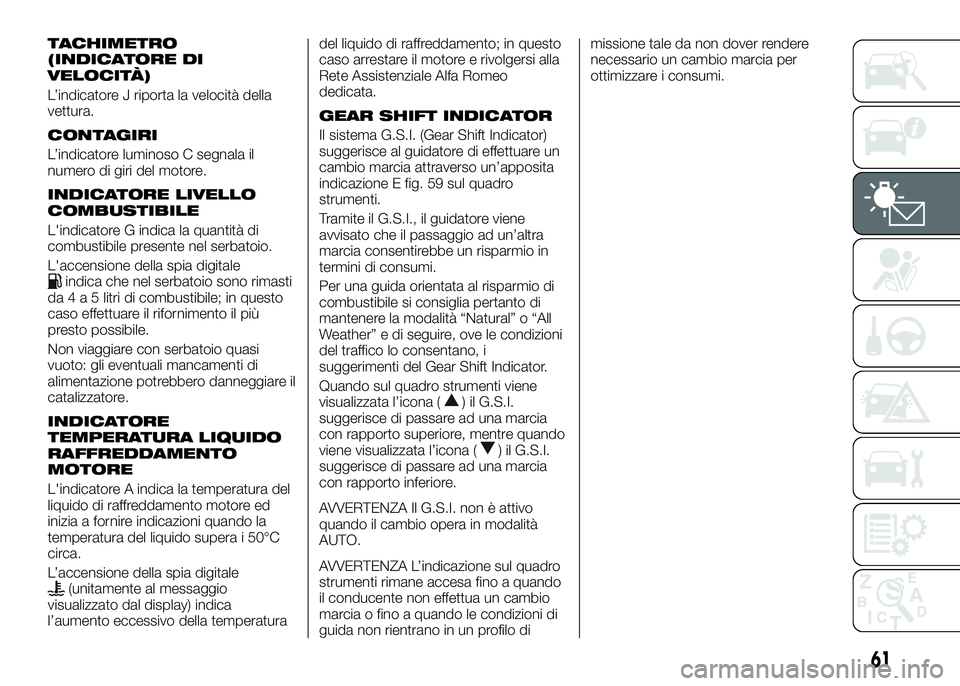 Alfa Romeo 4C 2016 Libretto Uso Manutenzione (in Italian) TACHIMETRO
(INDICATORE DI
VELOCITÀ)
L’indicatore J riporta la velocità della
vettura.
CONTAGIRI
L’indicatore luminoso C segnala il
numero di giri del motore.
INDICATORE LIVELLO
COMBUSTIBILE
L Alfa Romeo 4C 2016 Libretto Uso Manutenzione (in Italian) TACHIMETRO
(INDICATORE DI
VELOCITÀ)
L’indicatore J riporta la velocità della
vettura.
CONTAGIRI
L’indicatore luminoso C segnala il
numero di giri del motore.
INDICATORE LIVELLO
COMBUSTIBILE
L