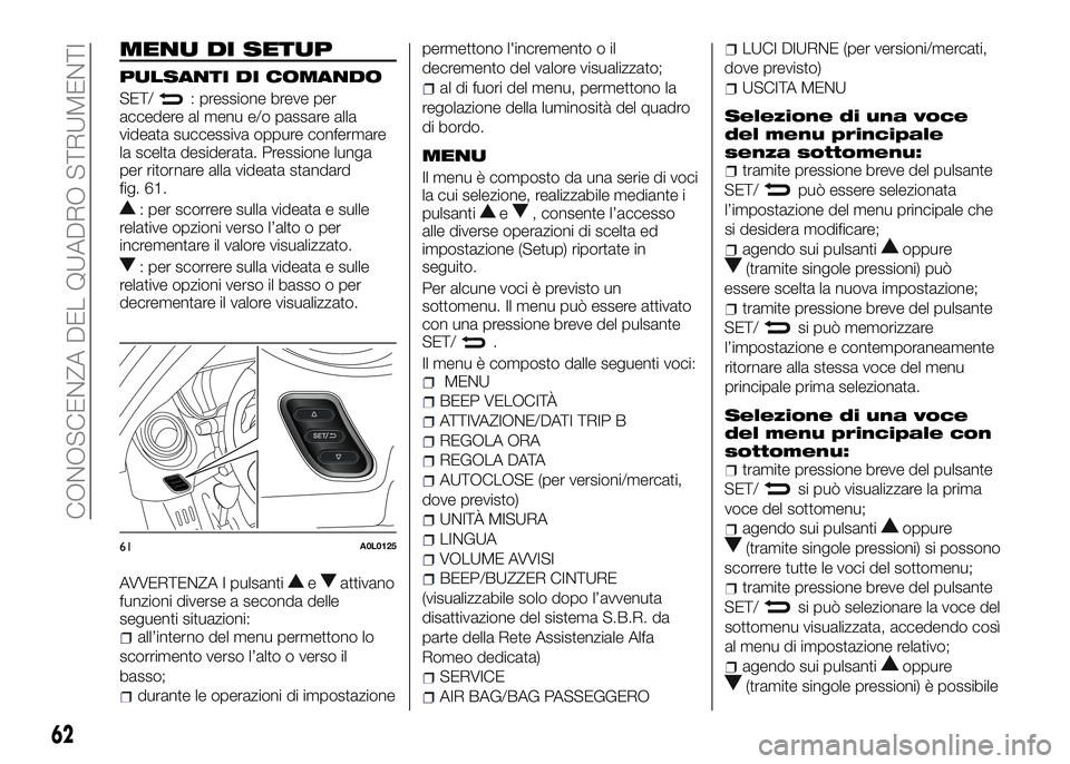 Alfa Romeo 4C 2016 Libretto Uso Manutenzione (in Italian) MENU DI SETUP
PULSANTI DI COMANDO
SET/: pressione breve per
accedere al menu e/o passare alla
videata successiva oppure confermare
la scelta desiderata. Pressione lunga
per ritornare alla videata stan Alfa Romeo 4C 2016 Libretto Uso Manutenzione (in Italian) MENU DI SETUP
PULSANTI DI COMANDO
SET/: pressione breve per
accedere al menu e/o passare alla
videata successiva oppure confermare
la scelta desiderata. Pressione lunga
per ritornare alla videata stan