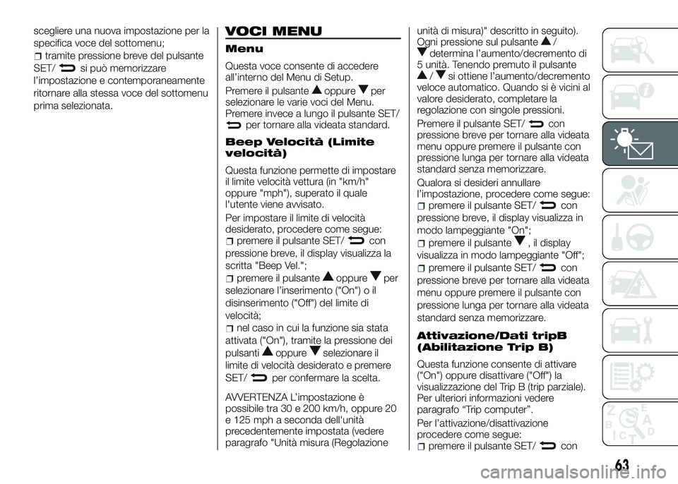Alfa Romeo 4C 2016 Libretto Uso Manutenzione (in Italian) scegliere una nuova impostazione per la
specifica voce del sottomenu;
tramite pressione breve del pulsante
SET/
si può memorizzare
l’impostazione e contemporaneamente
ritornare alla stessa voce del Alfa Romeo 4C 2016 Libretto Uso Manutenzione (in Italian) scegliere una nuova impostazione per la
specifica voce del sottomenu;
tramite pressione breve del pulsante
SET/
si può memorizzare
l’impostazione e contemporaneamente
ritornare alla stessa voce del