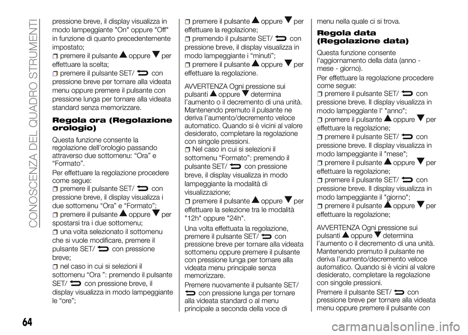 Alfa Romeo 4C 2016 Libretto Uso Manutenzione (in Italian) pressione breve, il display visualizza in
modo lampeggiante "On" oppure "Off"
in funzione di quanto precedentemente
impostato;
premere il pulsanteoppureper
effettuare la scelta;
premer Alfa Romeo 4C 2016 Libretto Uso Manutenzione (in Italian) pressione breve, il display visualizza in
modo lampeggiante "On" oppure "Off"
in funzione di quanto precedentemente
impostato;
premere il pulsanteoppureper
effettuare la scelta;
premer
