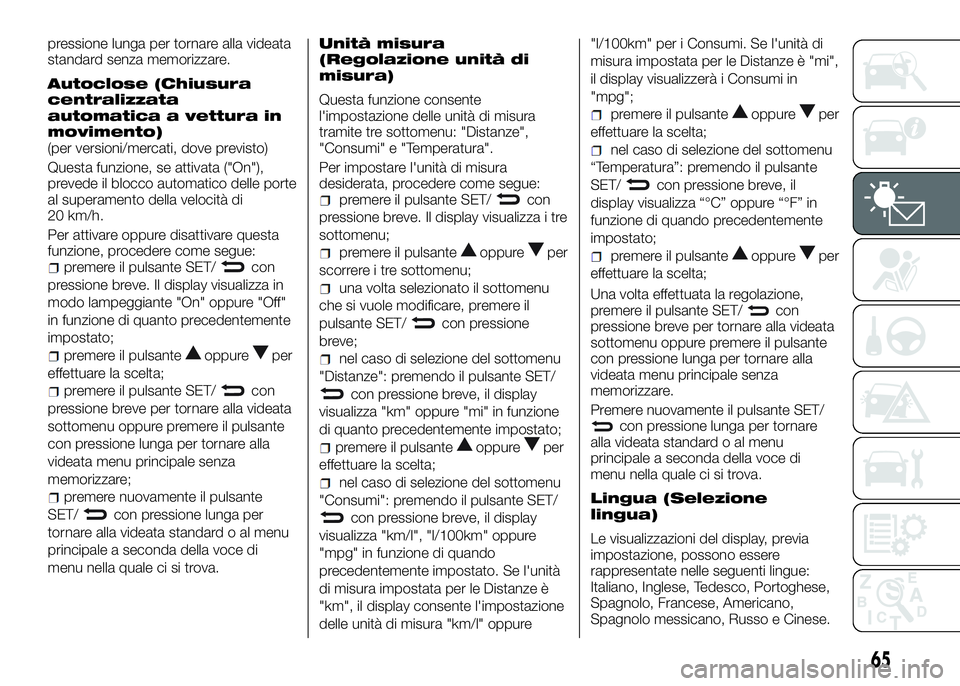 Alfa Romeo 4C 2016 Libretto Uso Manutenzione (in Italian) pressione lunga per tornare alla videata
standard senza memorizzare.
Autoclose (Chiusura
centralizzata
automatica a vettura in
movimento)
(per versioni/mercati, dove previsto)
Questa funzione, se atti Alfa Romeo 4C 2016 Libretto Uso Manutenzione (in Italian) pressione lunga per tornare alla videata
standard senza memorizzare.
Autoclose (Chiusura
centralizzata
automatica a vettura in
movimento)
(per versioni/mercati, dove previsto)
Questa funzione, se atti