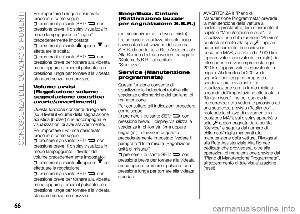 Alfa Romeo 4C 2016 Libretto Uso Manutenzione (in Italian) Per impostare la lingua desiderata
procedere come segue:
premere il pulsante SET/con
pressione breve. Il display visualizza in
modo lampeggiante la “lingua”
precedentemente impostata;
premere il p Alfa Romeo 4C 2016 Libretto Uso Manutenzione (in Italian) Per impostare la lingua desiderata
procedere come segue:
premere il pulsante SET/con
pressione breve. Il display visualizza in
modo lampeggiante la “lingua”
precedentemente impostata;
premere il p